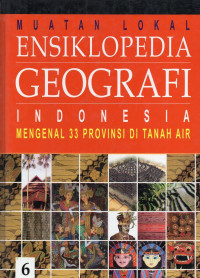 Muatan Lokal Ensiklopedia Geografi Indonesia ; Mengenal 33 Provinsi di Tanah Air Jilid 6